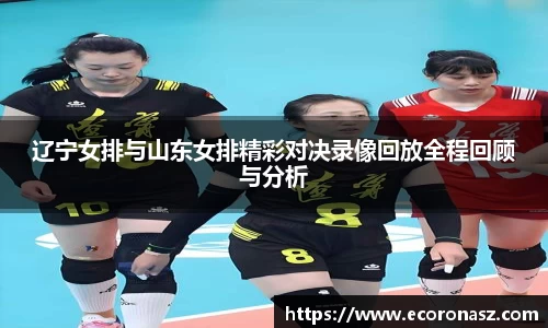 辽宁女排与山东女排精彩对决录像回放全程回顾与分析